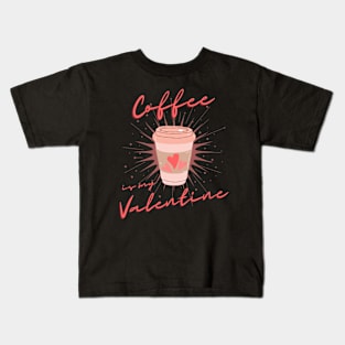 Coffee is my Valentine, Coffee lover Kids T-Shirt